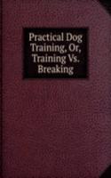 Practical Dog Training, Or, Training Vs. Breaking