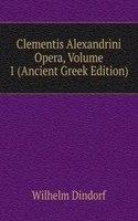 Clementis Alexandrini Opera, Volume 1 (Ancient Greek Edition)