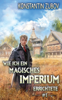Wie ich ein Magisches Imperium errichtete (Buch 1)