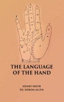 The Language Of The Hand: Being A Concise Exposition Of The Principles And Practice Of The Art Of Reading The Hand [Hardcover]