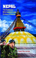 Nepal : The Gurkhas' Mysterious Land On India's Frontier