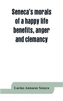 Seneca's morals of a happy life, benefits, anger and clemancy