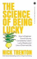 The Science of Being Lucky: How to Engineer Good Fortune, Consistently Catch Lucky Breaks and Live a Charmed Life
