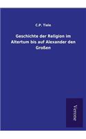 Geschichte der Religion im Altertum bis auf Alexander den Großen