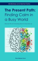 The Present Path: Finding Calm in a Busy World: Discover the art of slowing down to truly show up