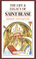 The Life and Legacy of Saint Blase (Bishop and Martyr)