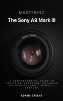 Mastering the Sony A9 Mark III