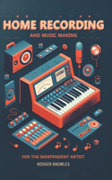 Home Recording and Music Making For The Independent Artist