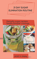 21 day sugar elimination routine.: Detoxify sugar, reclaim health, conquer cravings.