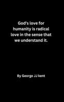 God's love for humanity is radical love in the sense that we understand it.