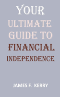 Your Ultimate Guide To Financial Independence