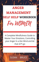 Anger Management Self help Workbook for Women: A Complete Mindfulness Guide to Master Your Emotions, Controlling your Anger In a Zen Mind and let that sh t go
