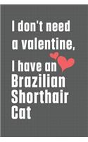 I don't need a valentine, I have a Brazilian Shorthair Cat: For Brazilian Shorthair Cat Fans