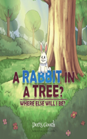 Rabbit In A Tree?: Where Else Will I Be?