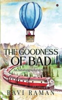 The Goodness Of Bad: An Autobiographical Novel