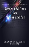 Zeroes And Ones Are Heroes And Fun: Handbook For Computer Engineers