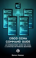 Cisco Ccna Command Guide: An Introductory Guide For Ccna &Amp; Computer Networking Beginners