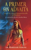 A Primer On Advaita: Based On Atmajnanopadeshavidhi Of Shankara