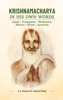 Krishnamacharya In His Own Words: Asana, Pranayama, Meditation, Mantra, Ritual, Ayurveda